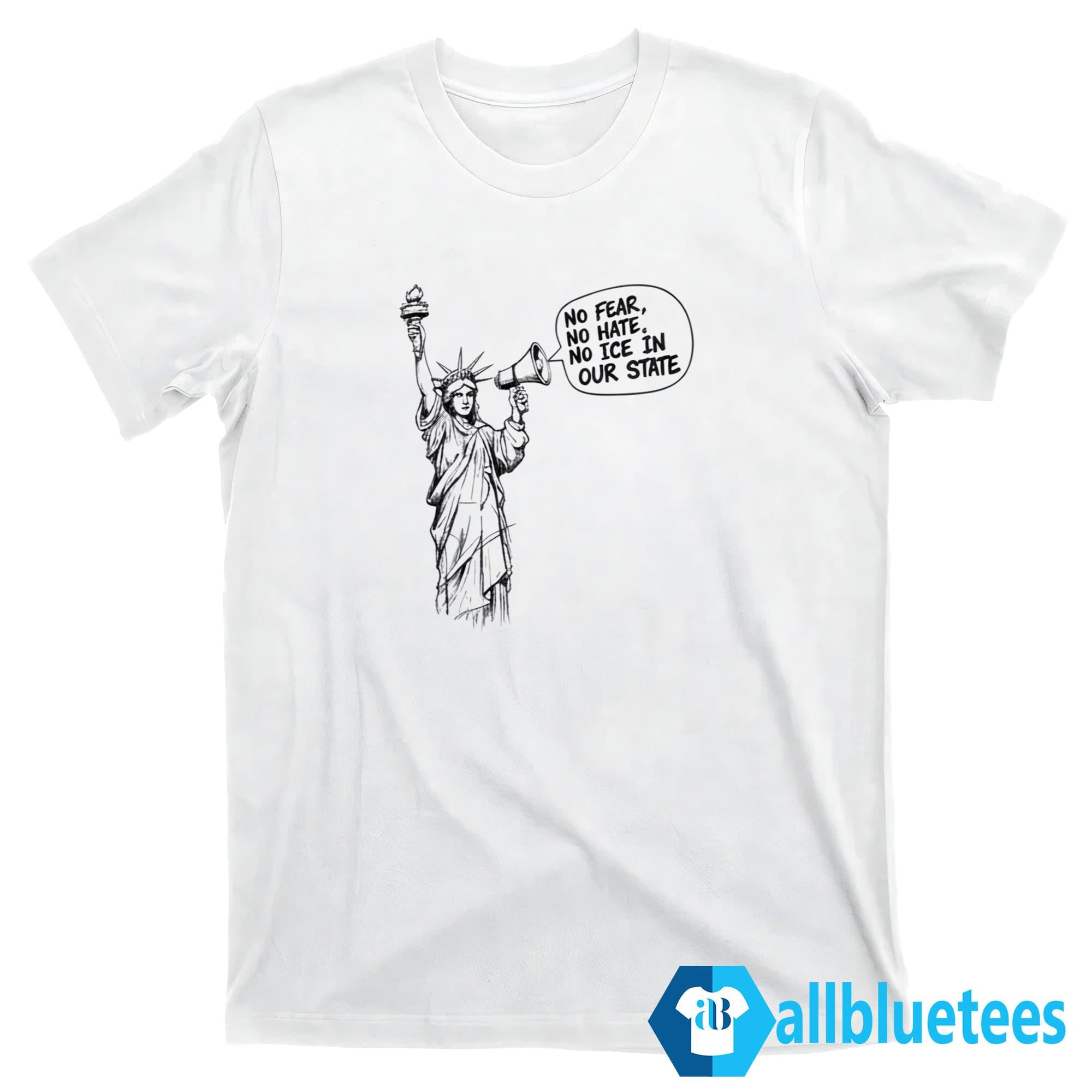 No Fear No Hate No ICE In Our State Shirt