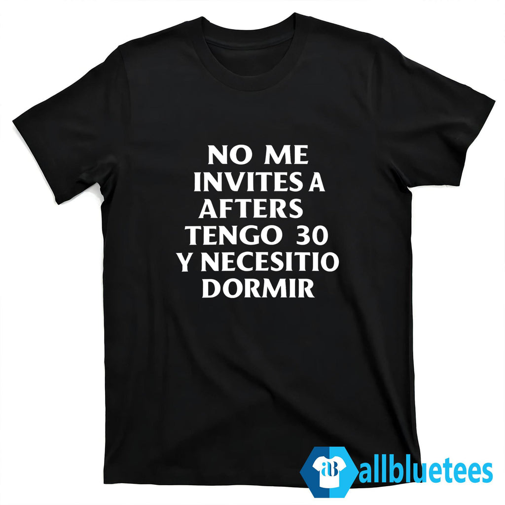 No Me Invites A Afters Tengo 30 Y Necesito Dormir Shirt