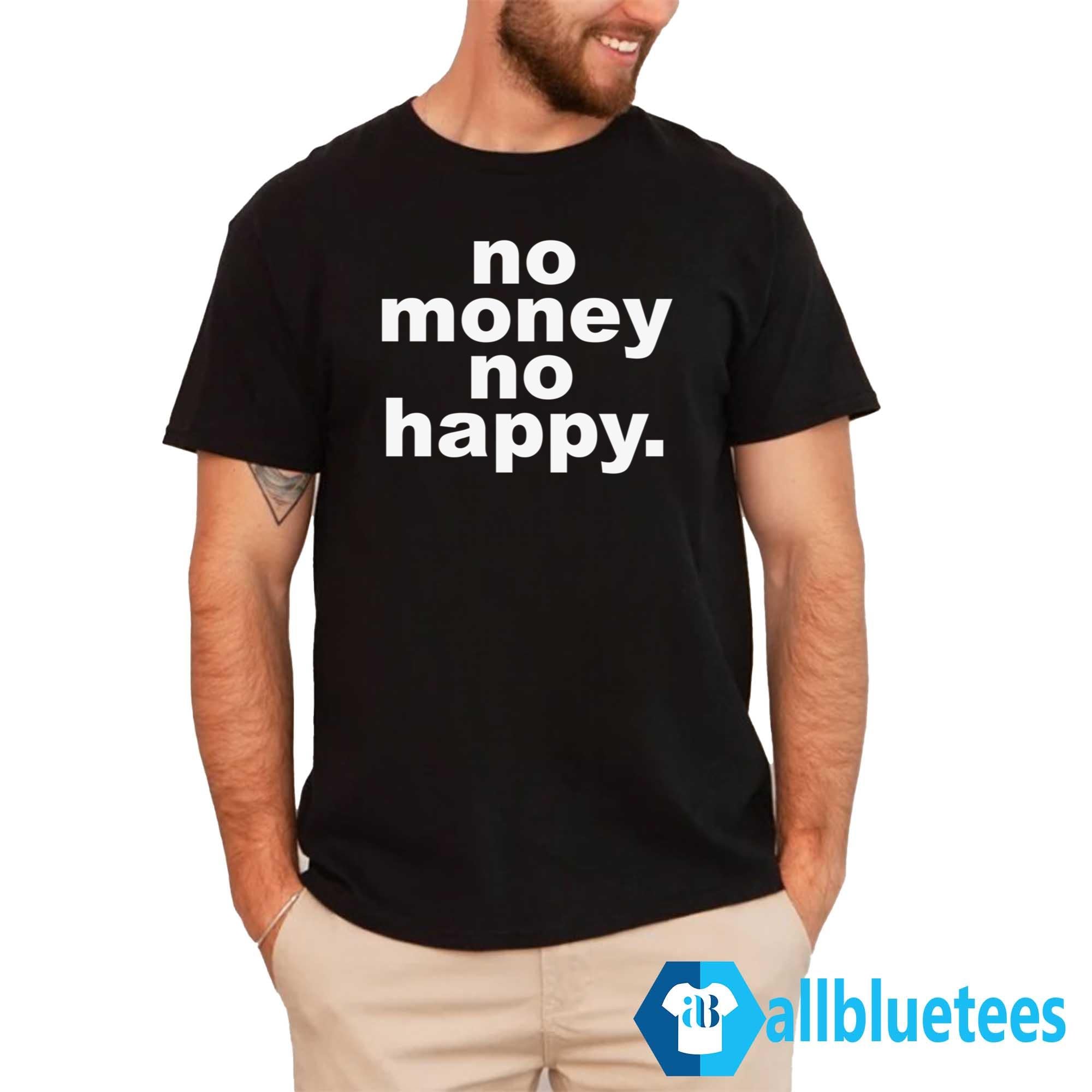 No Money No Happy Shirt