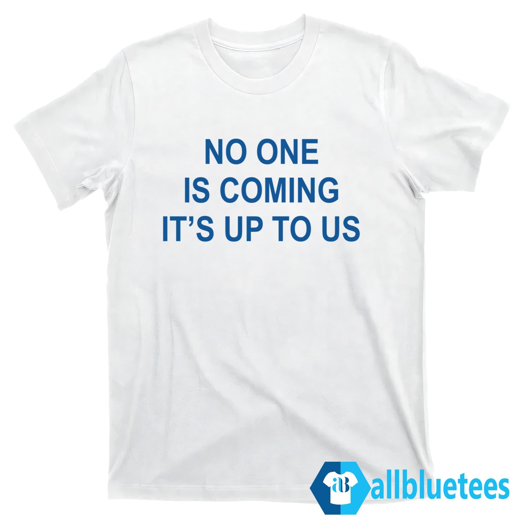 No One Is Coming It’s Up To Us Shirt