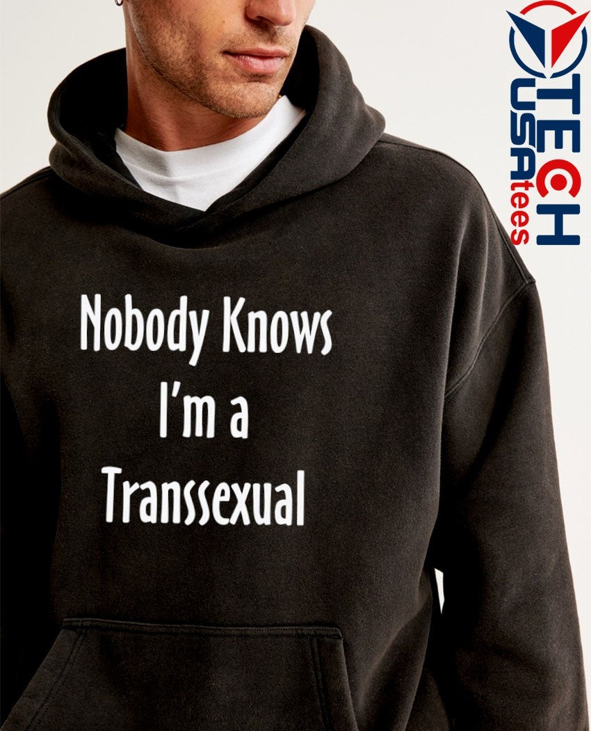 Nobody knows I’m a transsexual shirt