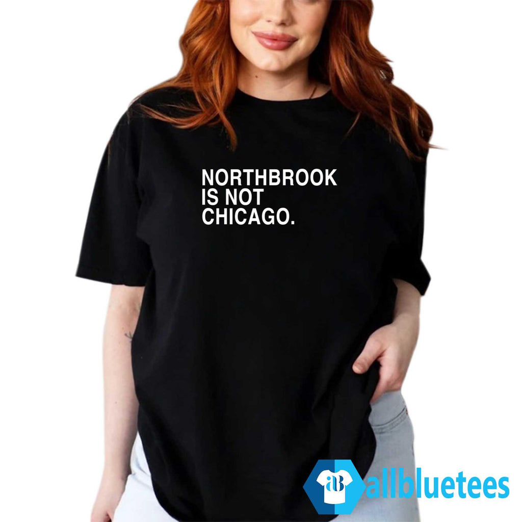 Northbrook Is Not Chicago Shirt