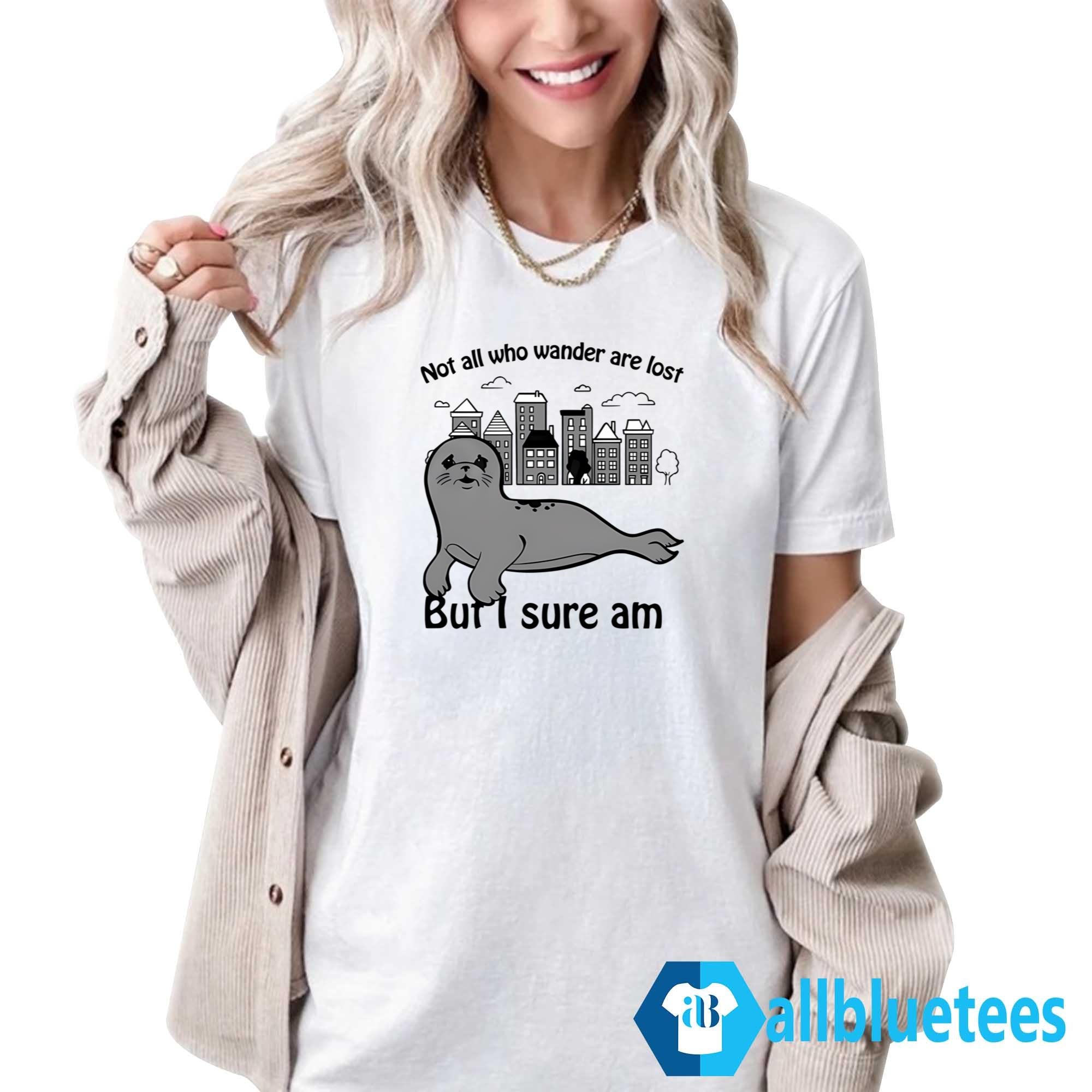 Not All Who Wander Are Lost But I Sure Am Shirt