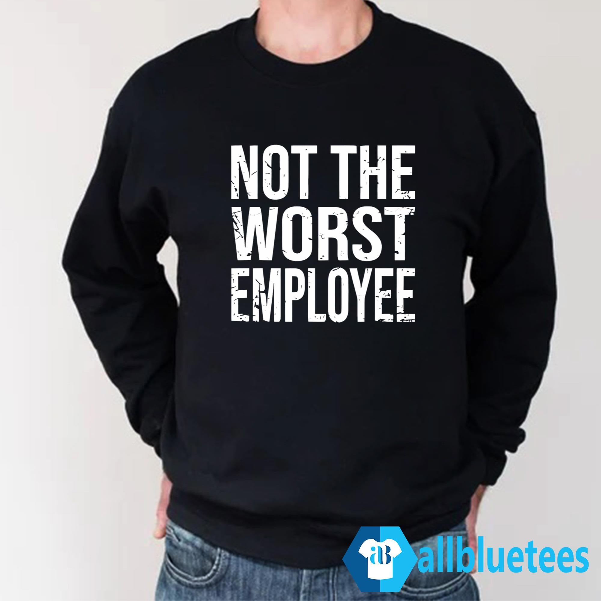 Not The Worst Employee Shirt