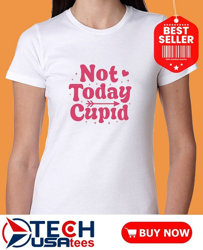 Not today cupid shirt