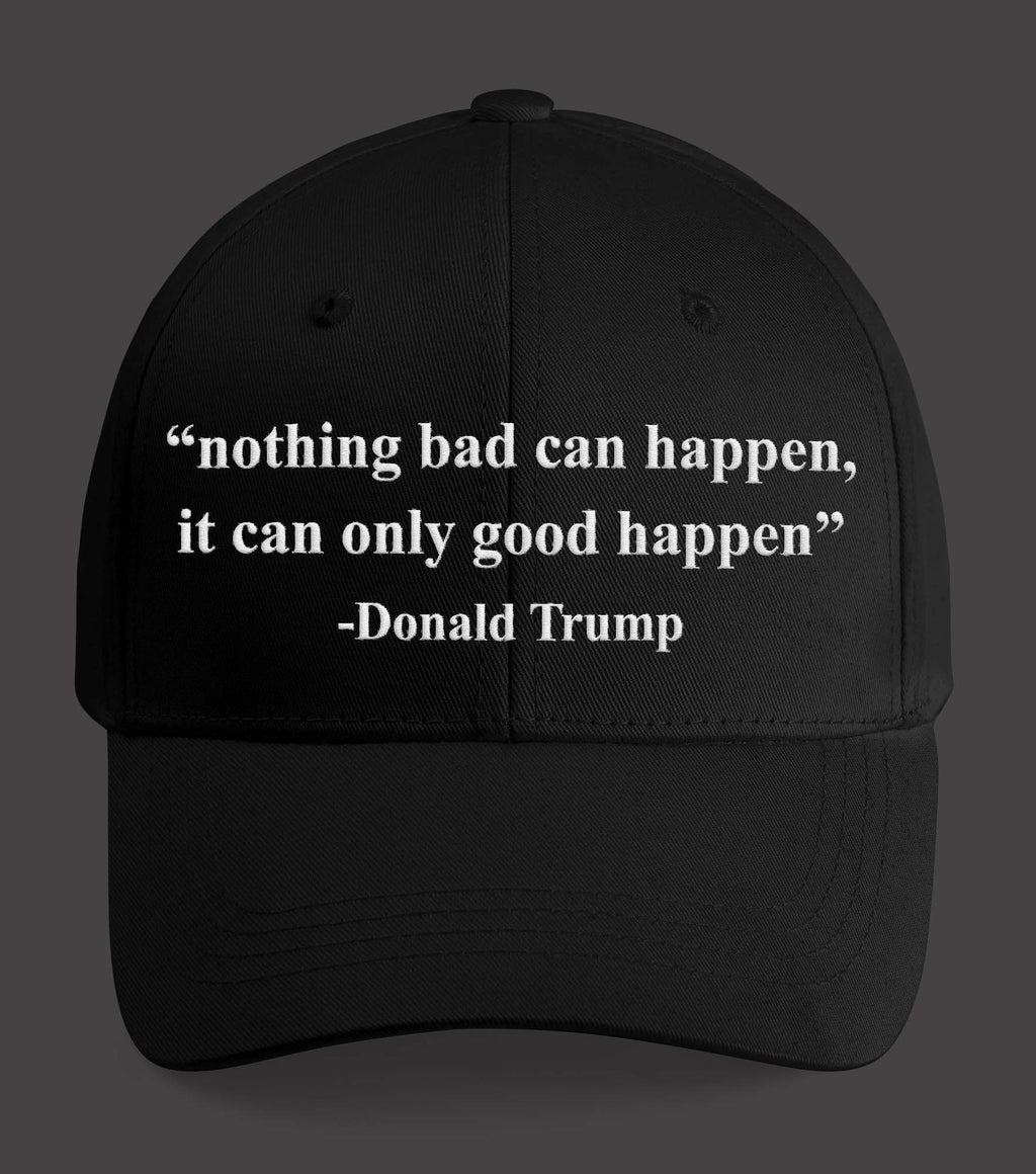 Nothing Bad Can Happen It Can Only Good Happen Hat