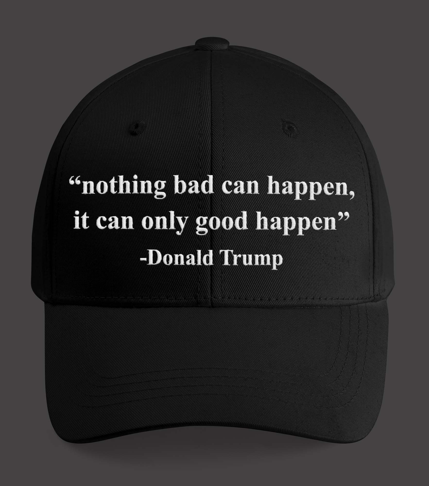 Nothing Bad Can Happen It Can Only Good Happen Hat