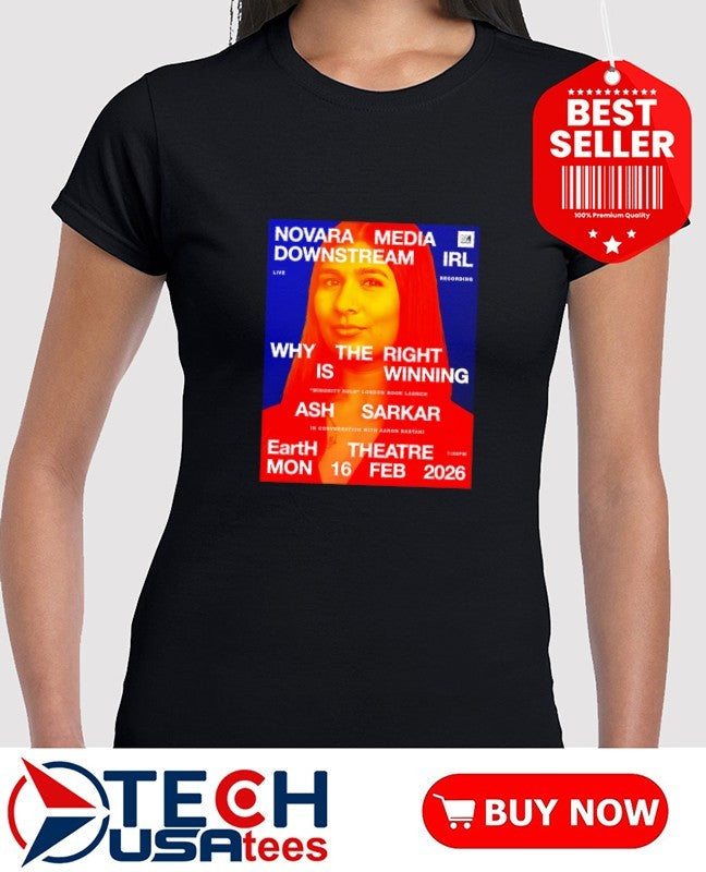 Novara Media Downstream IRL why the right is winning Ash Sarkar Earth Theatre 2026 shirt