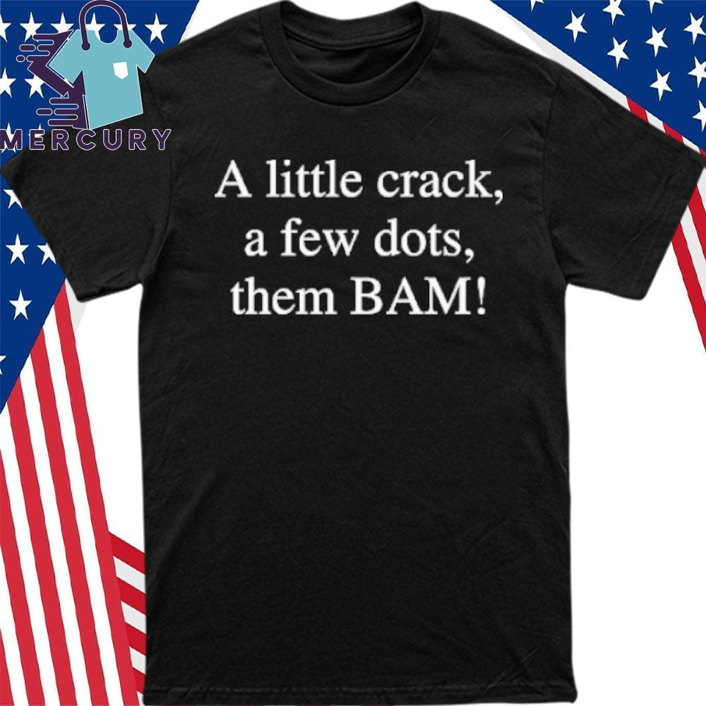A Little Crack A Few Dots Then Bam Shirt