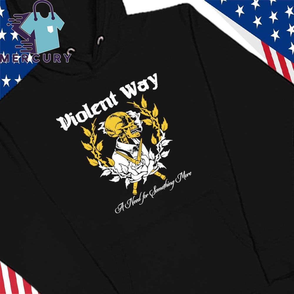 A Need for Something More Violent Way Shirt