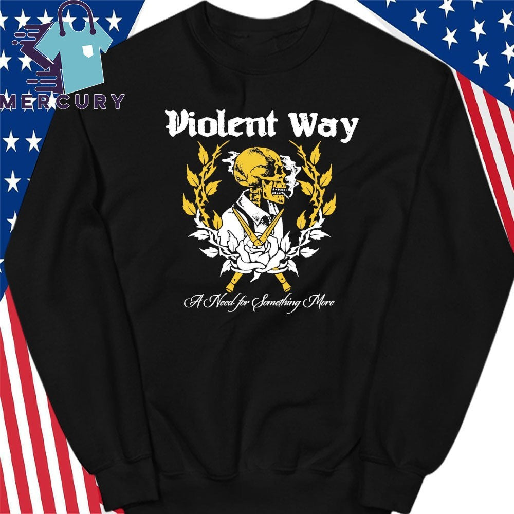 A Need for Something More Violent Way Shirt
