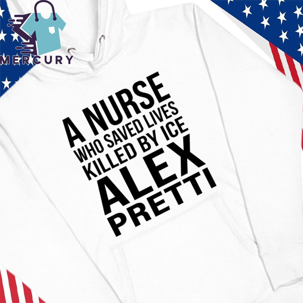 A Nurse Who Saved Lives Killed By ICE Alex Pretti Shirt
