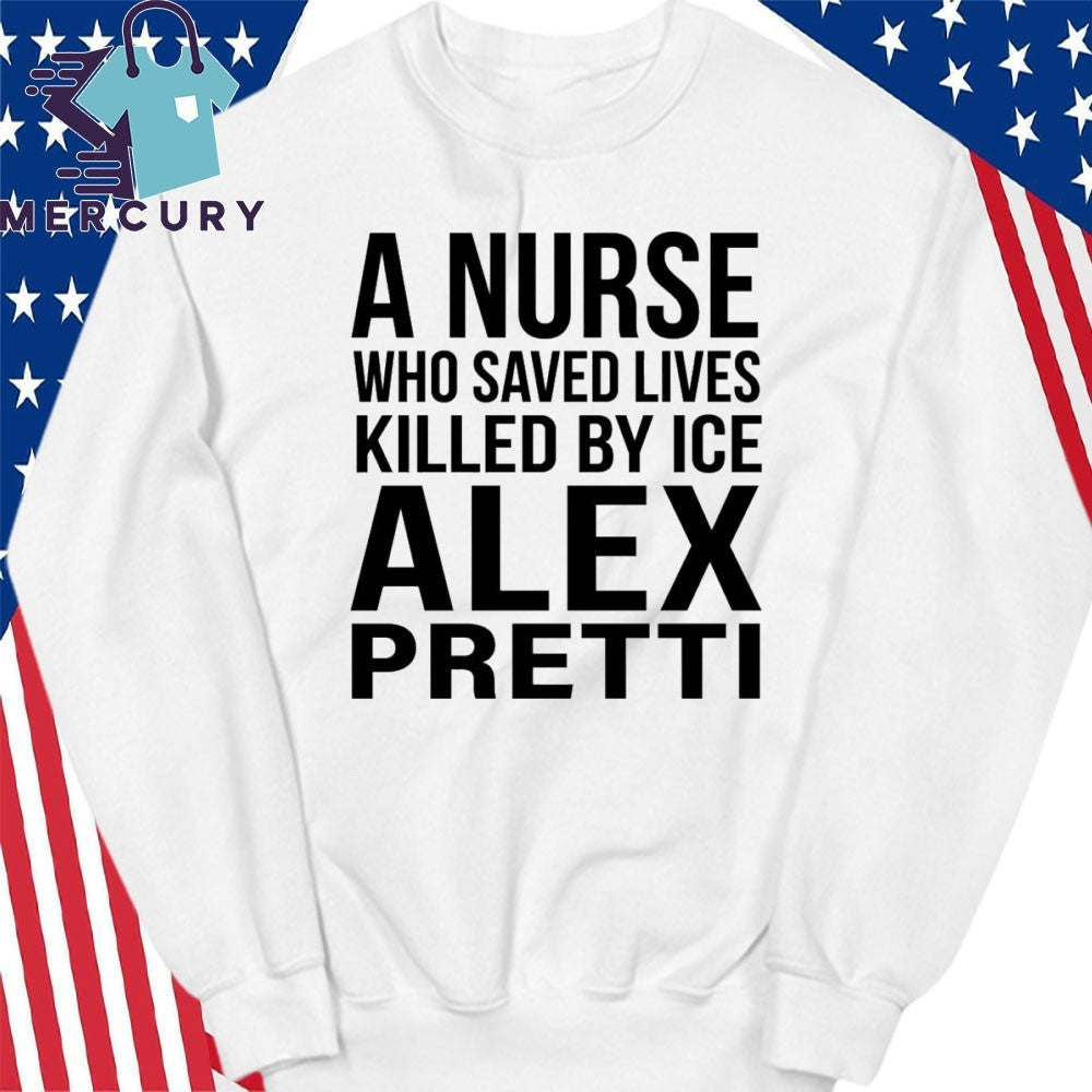 A Nurse Who Saved Lives Killed By ICE Alex Pretti Shirt