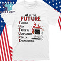 AI is the Future Future Fuking Ugly Tacky & Ultimately Really Embarassing Shirt