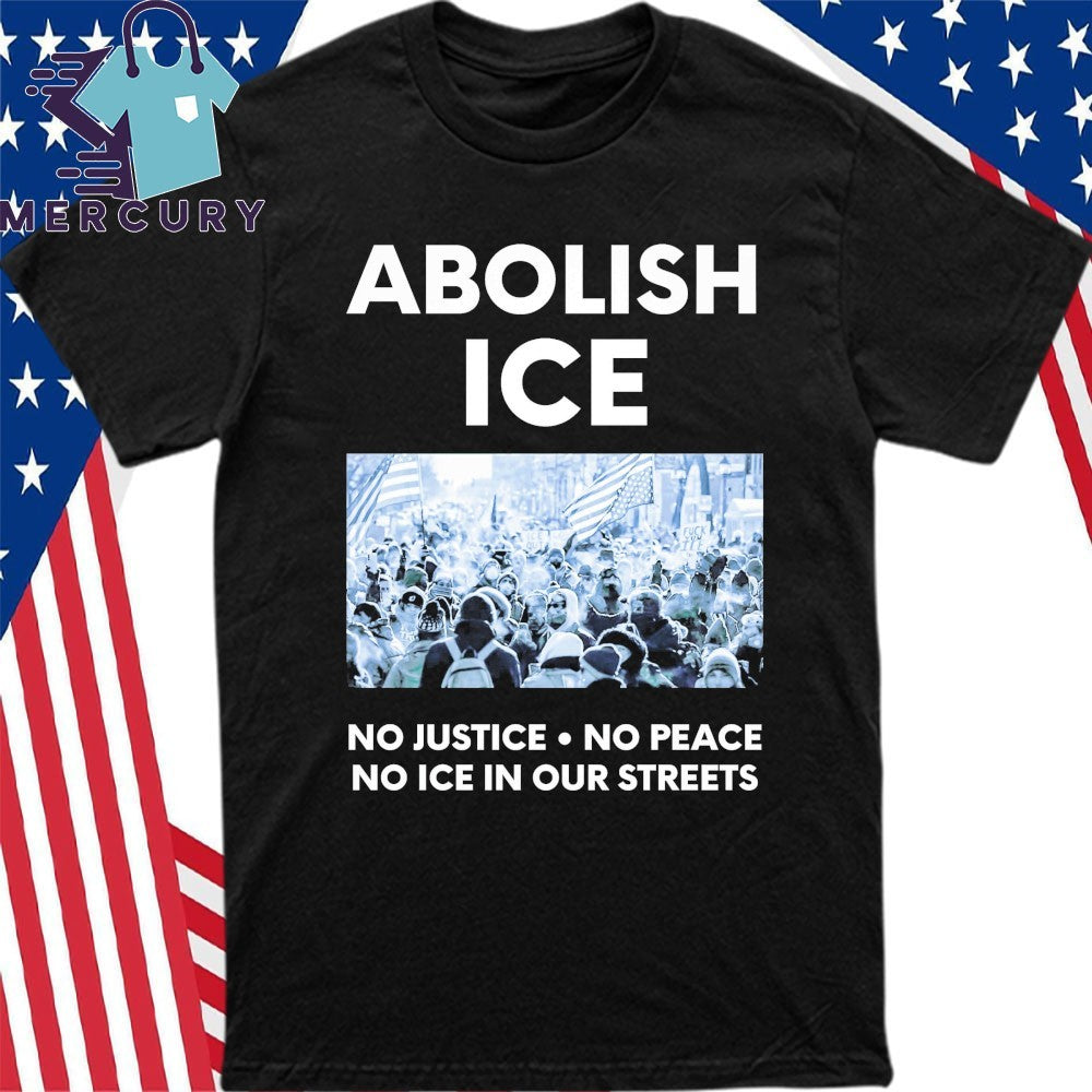 Abolish ICE No Justice No Peace No ICE In Our Streets Shirt