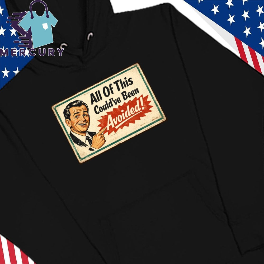 All Of This Could’ve Been Avoided Shirt