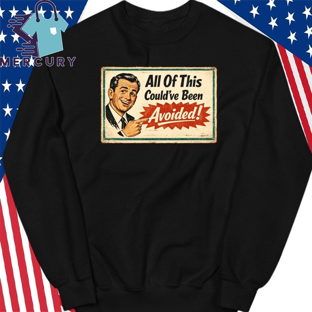 All Of This Could’ve Been Avoided Shirt