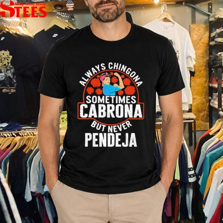 Always Chingona Sometimes Cabrona But Never Pendeja T-shirts