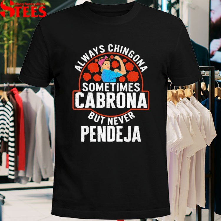 Always Chingona Sometimes Cabrona But Never Pendeja T-shirts