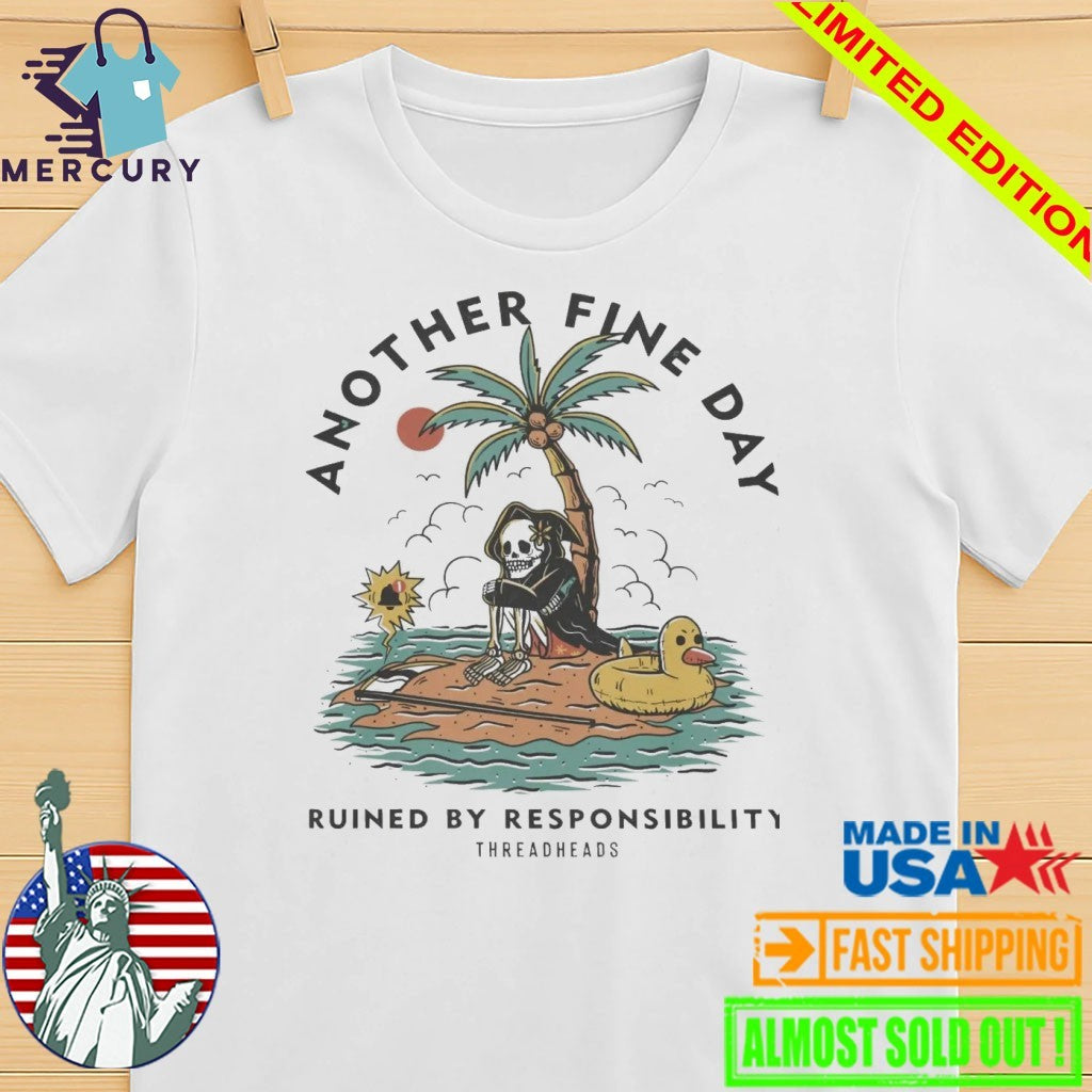 Another Fine Day Ruined by Responsibility Shirt