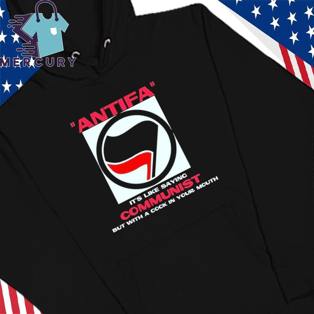 Antifa It’s Like Saying Communist But With A Cock In Your Mouth Shirt