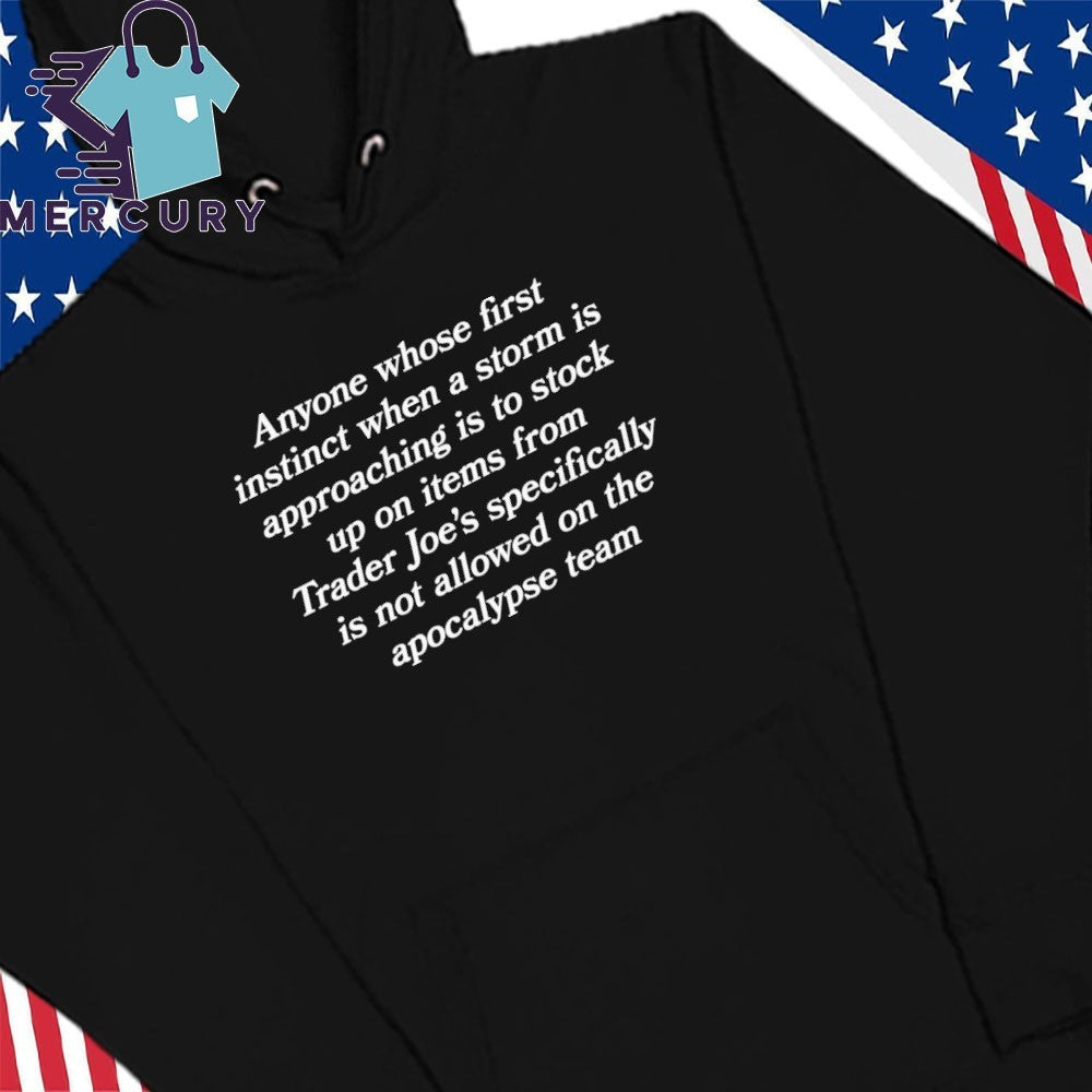 Anyone Whose First Instinct When A Storm Is Approaching Is To Stock Up On Items From Trader Joe’s Specifically Is Not Allowed On The Apocalypse Team Shirt