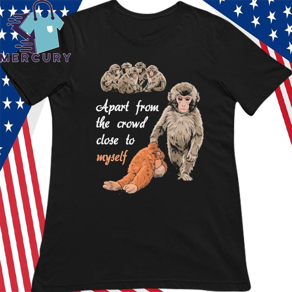 Apart From The Crowd Close To Myself Punch The Monkey Shirt