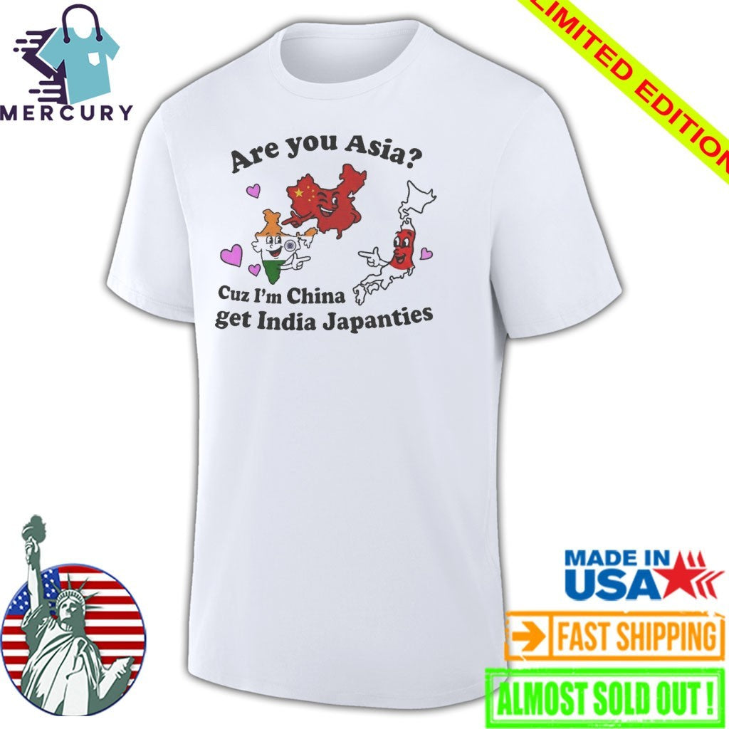 Are You Asia Cuz I’m China Get India Japanties Shirt