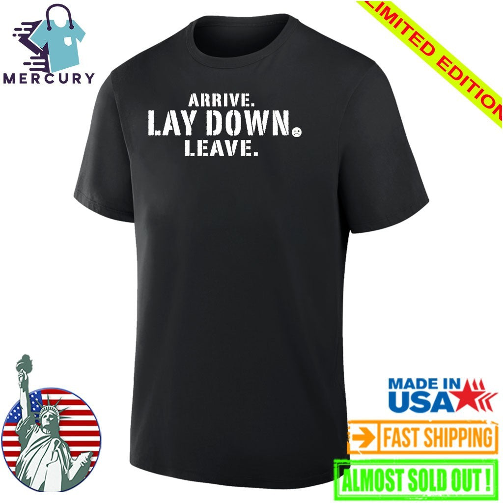 Arrive Lay Down Leave Shirt