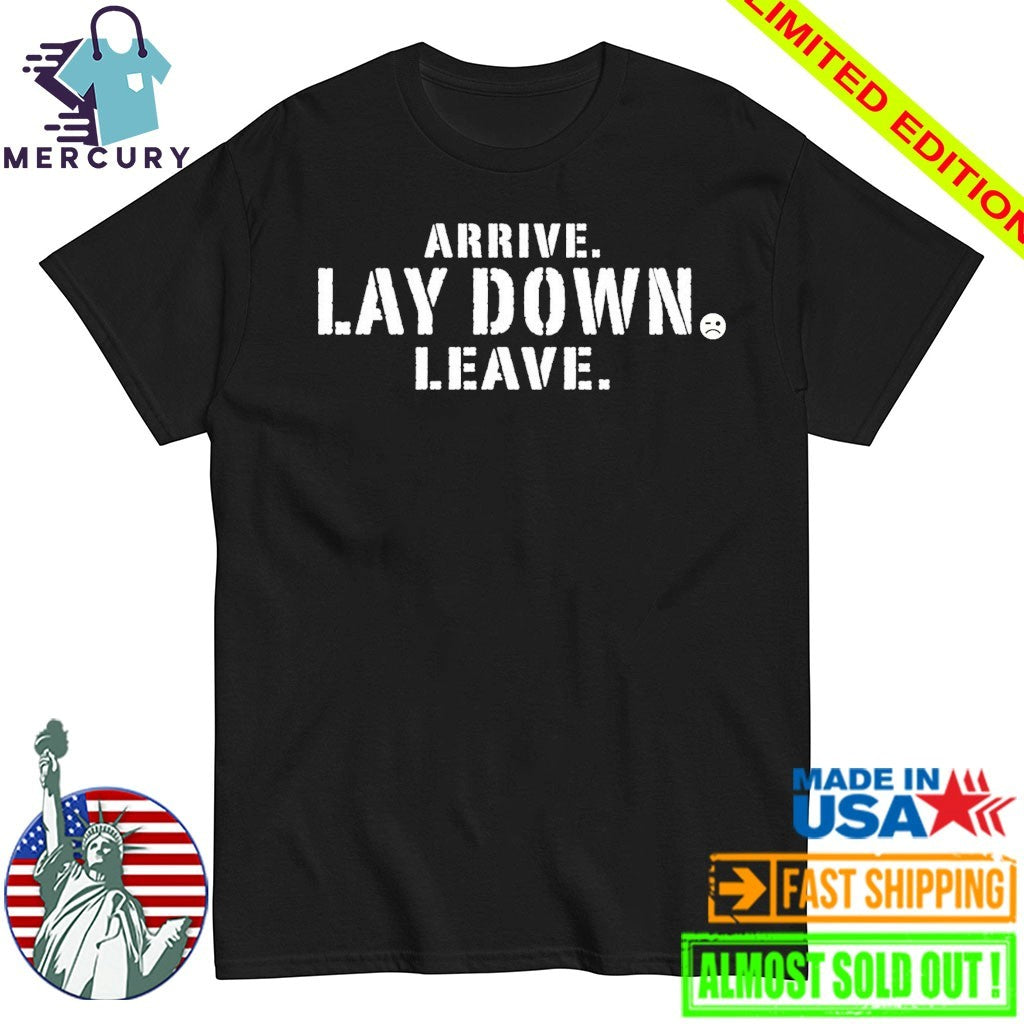 Arrive Lay Down Leave Shirt