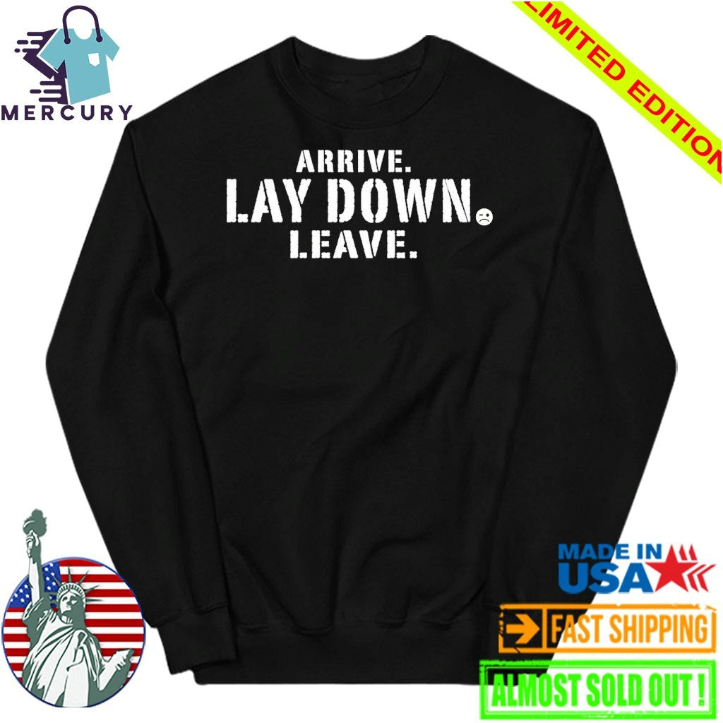 Arrive Lay Down Leave Shirt