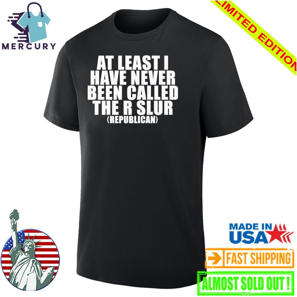 At Least I Have Never Been Called The C Word Republican Shirt