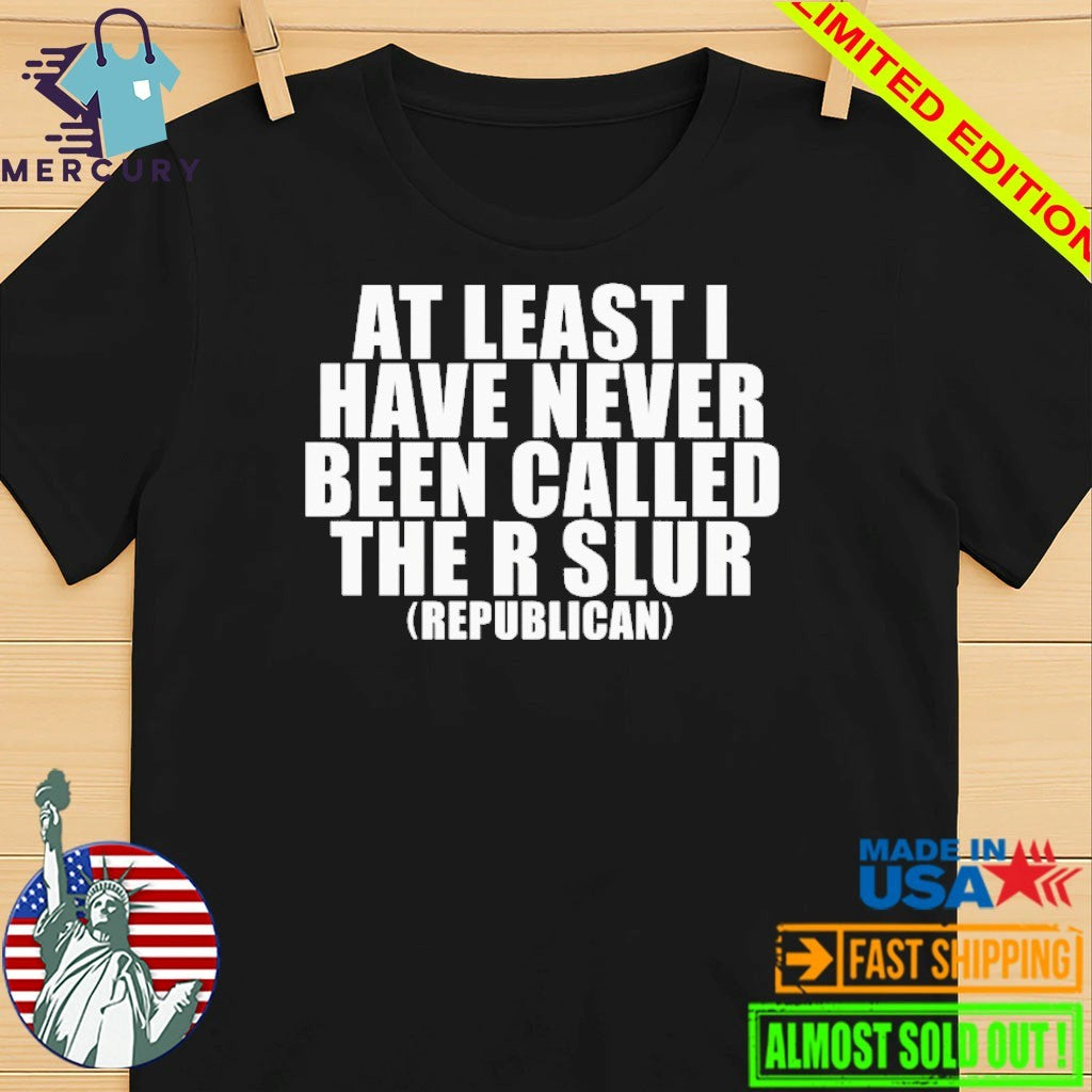 At Least I Have Never Been Called The C Word Republican Shirt