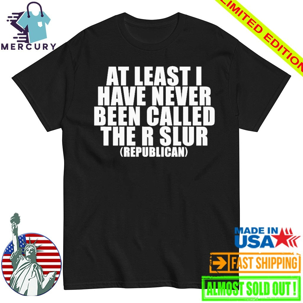 At Least I Have Never Been Called The C Word Republican Shirt