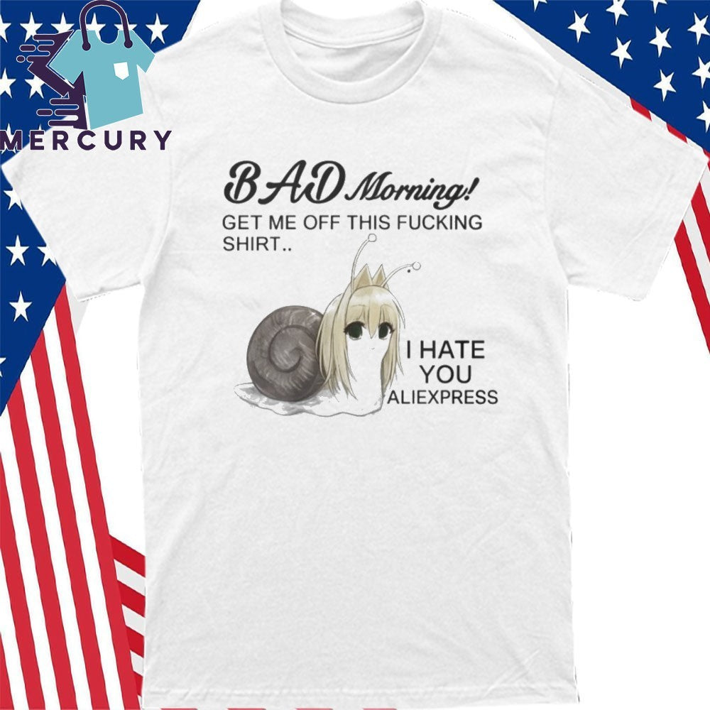 Bad Morning Get Me Off This Fucking Shirt I Hate You Aliexpress Shirt