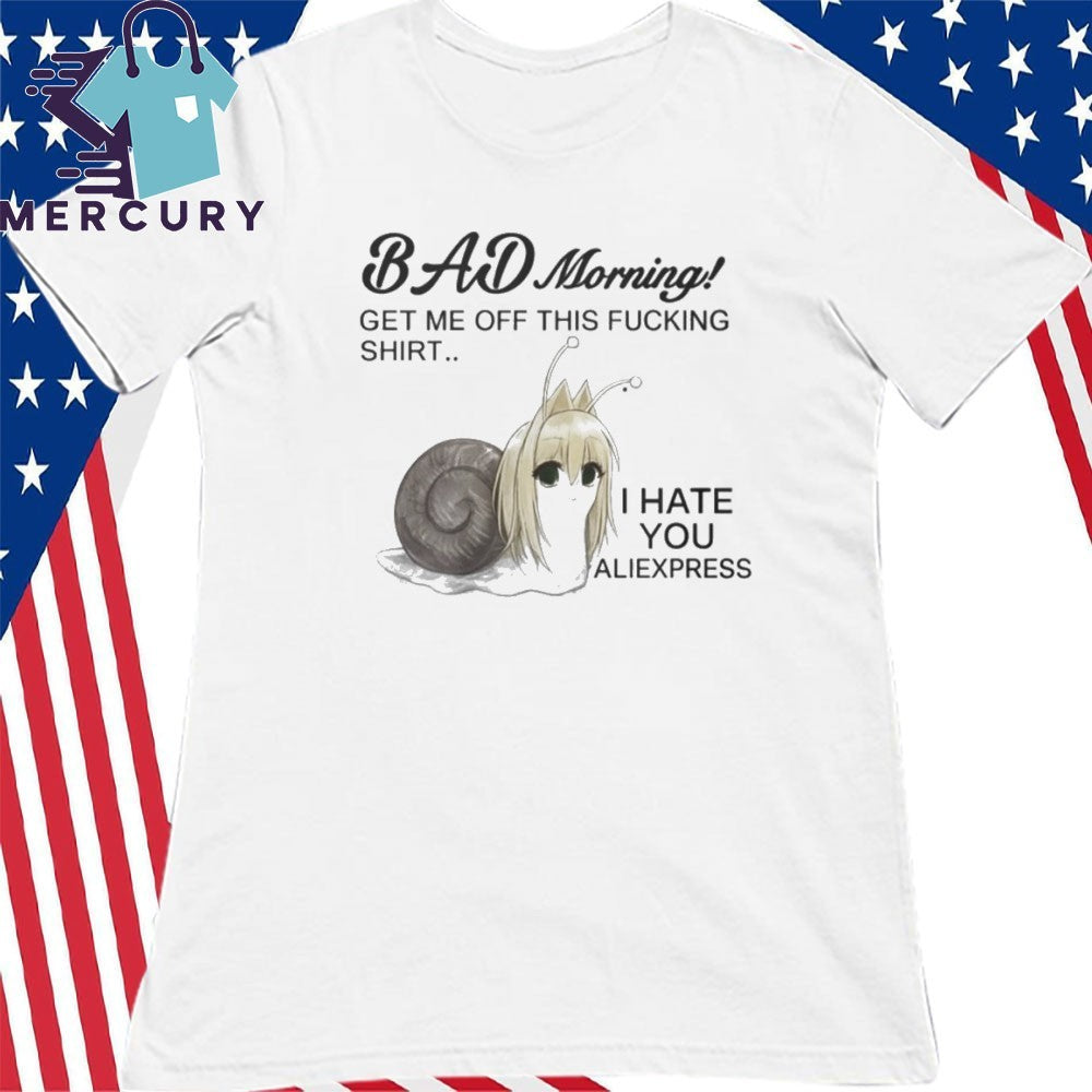 Bad Morning Get Me Off This Fucking Shirt I Hate You Aliexpress Shirt