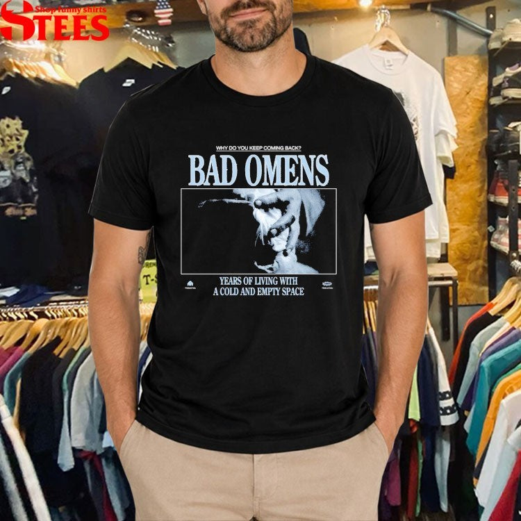 Bad Omens Why Do You Keep Coming Back Years Of Living With A Cold And Empty Space Specter T-shirts