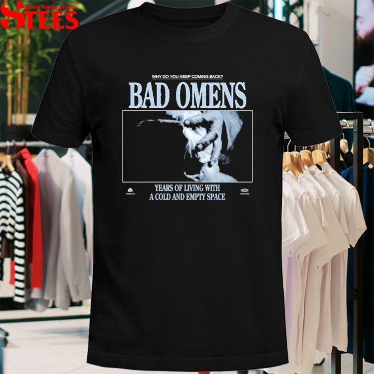 Bad Omens Why Do You Keep Coming Back Years Of Living With A Cold And Empty Space Specter T-shirts