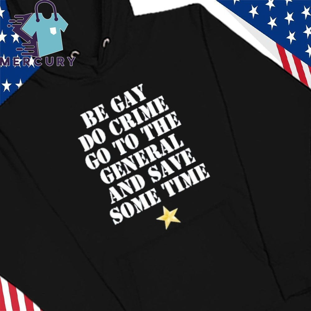Be Gay Do Crime Go To The General And Save Some Time Shirt