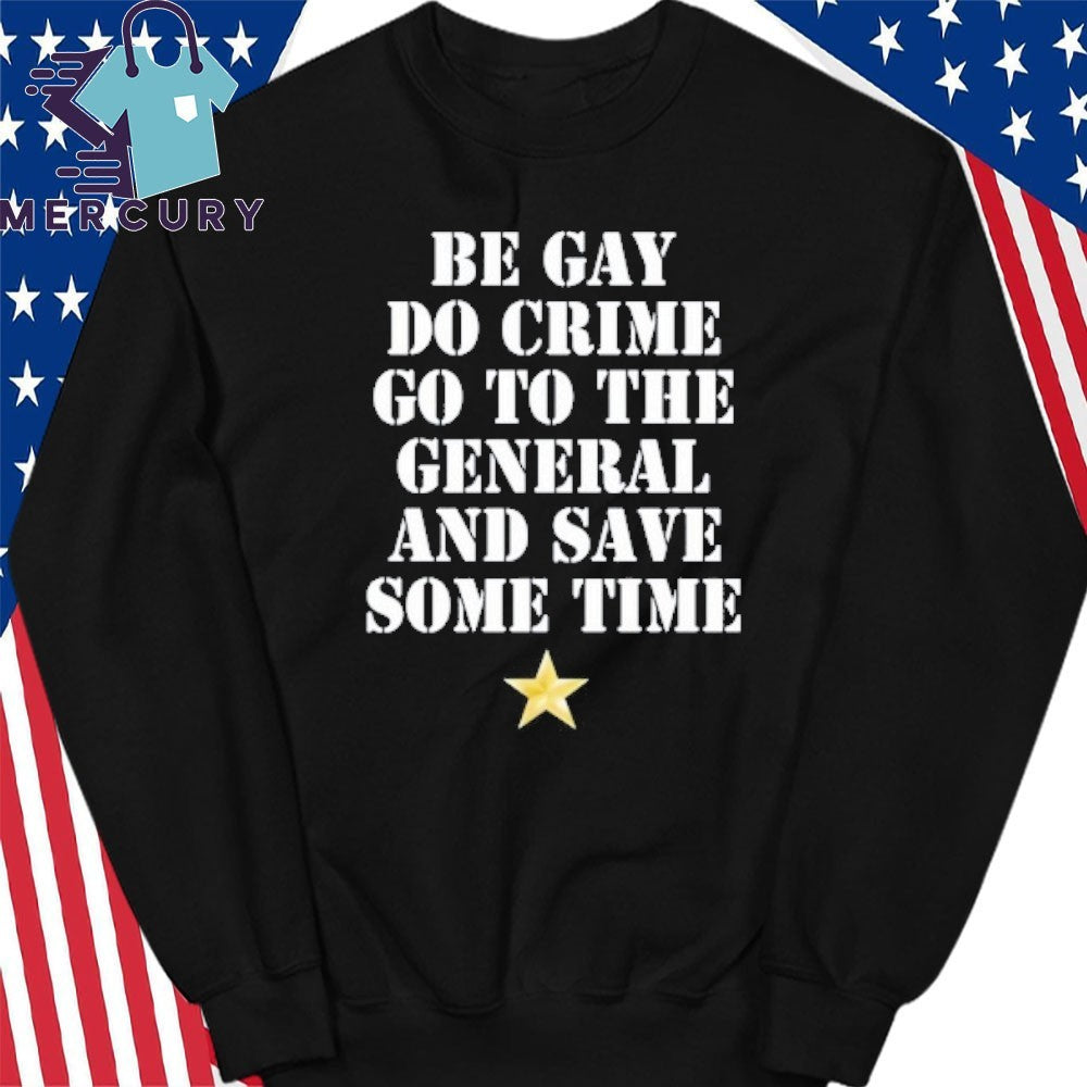 Be Gay Do Crime Go To The General And Save Some Time Shirt