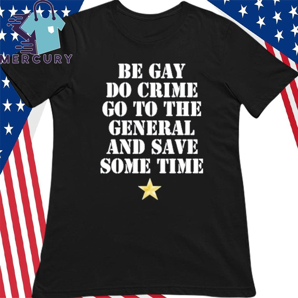 Be Gay Do Crime Go To The General And Save Some Time Shirt