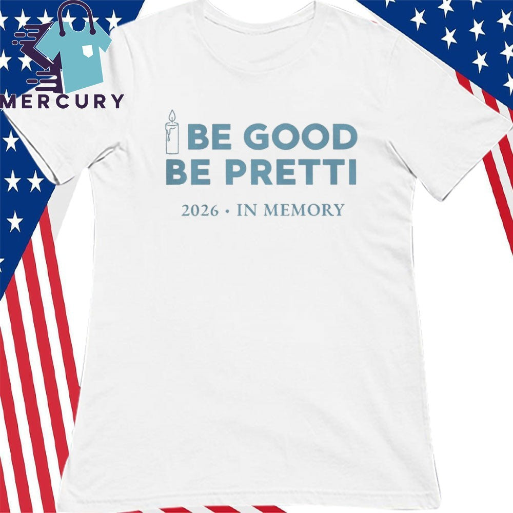 Be Good Be Pretti 2026 In Memory Shirt