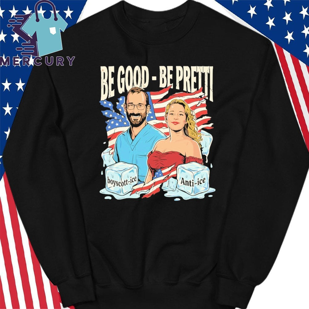 Be Good Be Pretti Justice for Alex Pretti & Renee Nicole Good Anti ICE Shirt