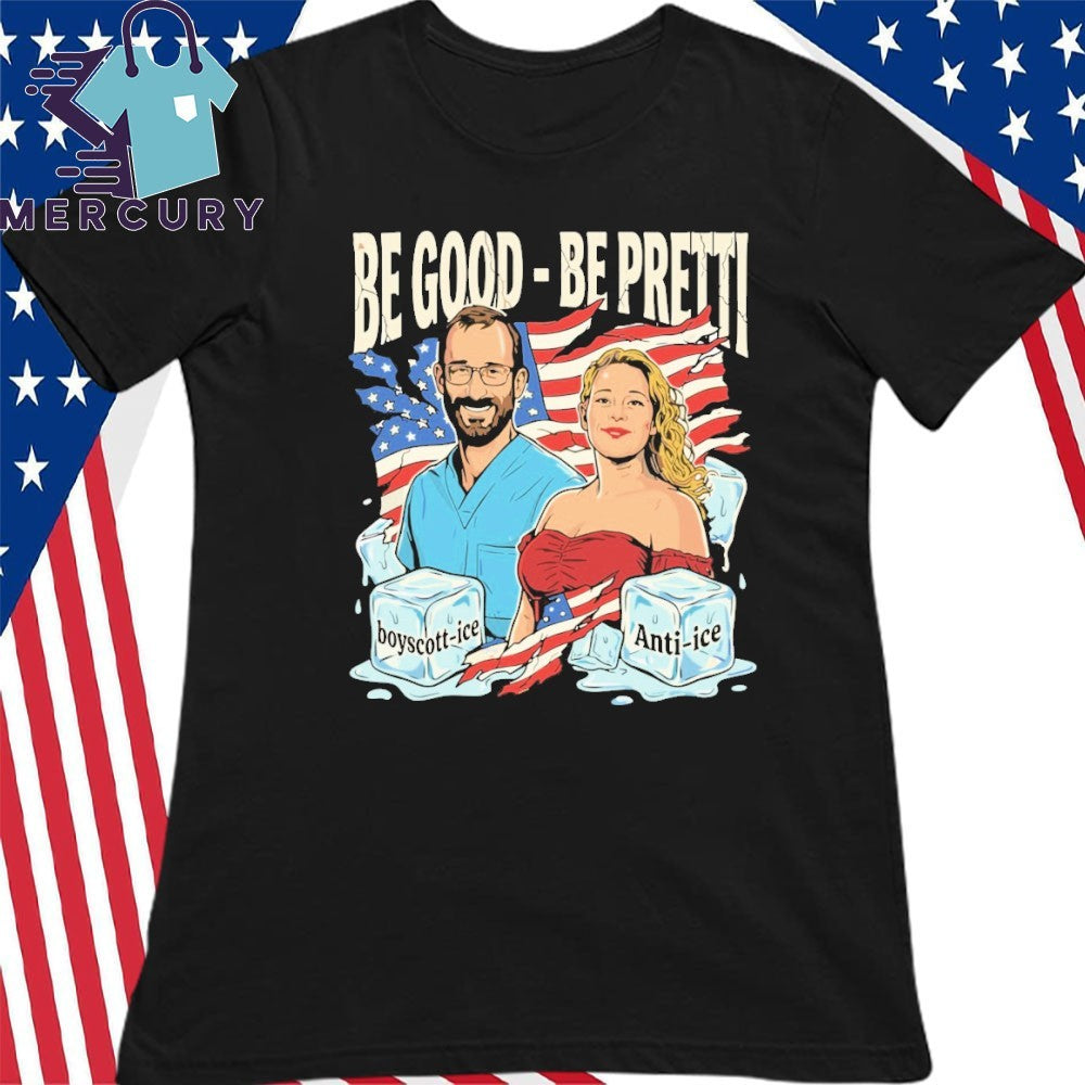 Be Good Be Pretti Justice for Alex Pretti & Renee Nicole Good Anti ICE Shirt