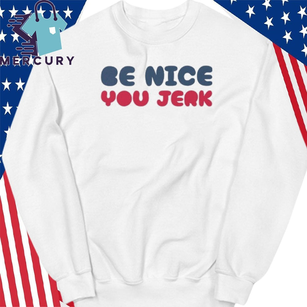 Be Nice You Jerk Shirt