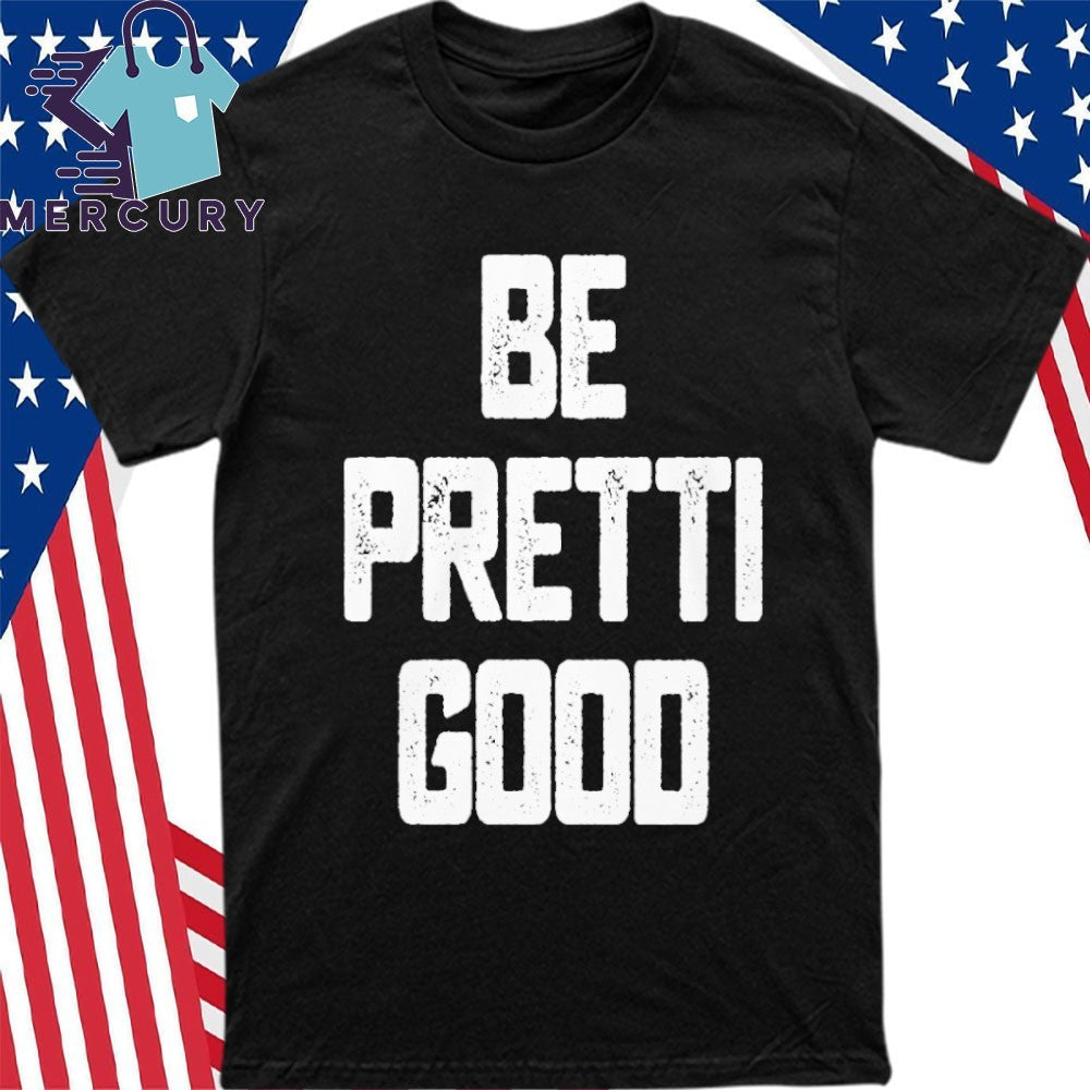 Be Pretti Good Shirt