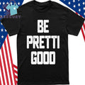 Be Pretti Good Shirt