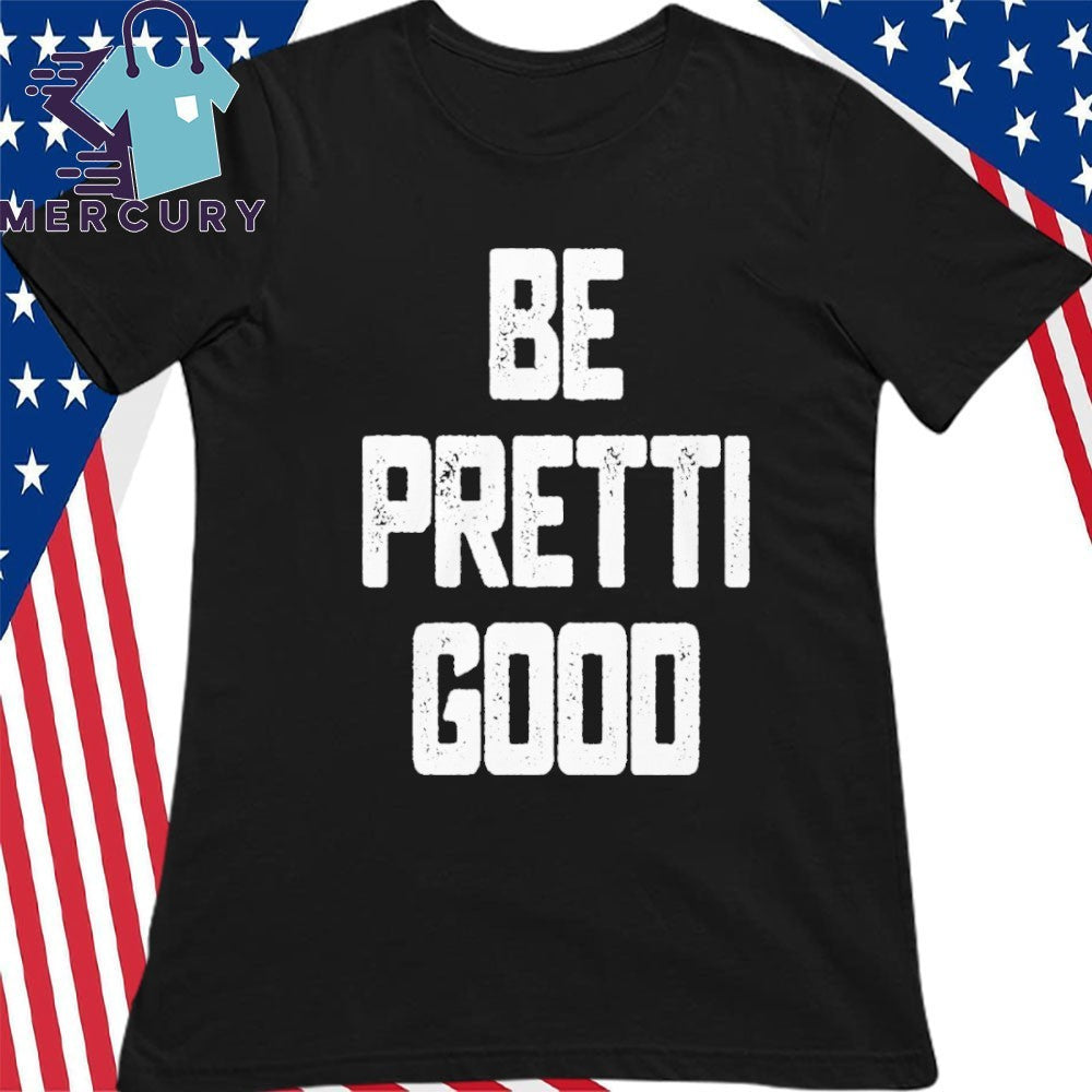 Be Pretti Good Shirt