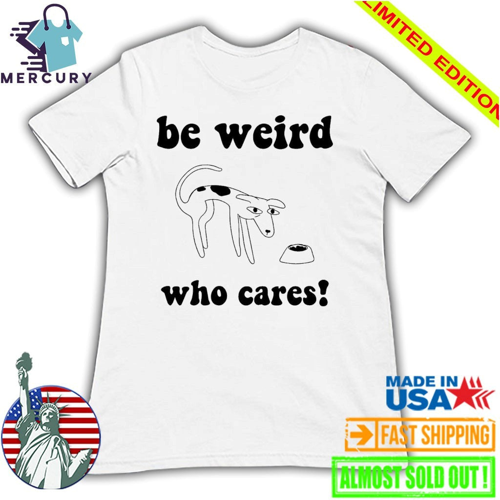 Be Weird Who Cares Dog Shirt