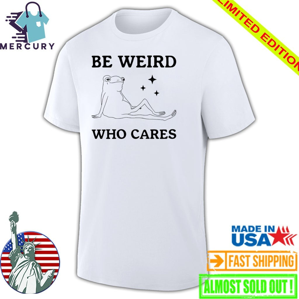 Be Weird Who Cares Frog Shirt